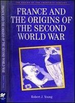 France And The Origins Of The Second World War (Making Of The 20th Century)
