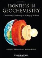 Frontiers In Geochemistry: Contribution Of Geochemistry To The Study Of The Earth
