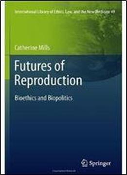 Futures Of Reproduction: Bioethics And Biopolitics