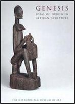 Genesis: Ideas Of Origin In African Sculpture
