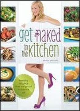 Get Naked In The Kitchen: Healthy Recipes That Are Proud To Bare It All