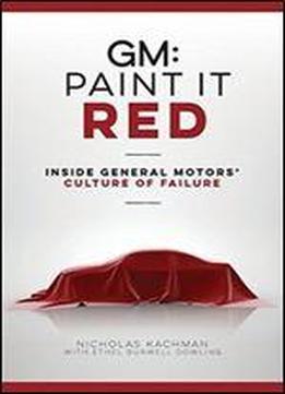 Gm: Paint It Red: Inside General Motors' Culture Of Failure