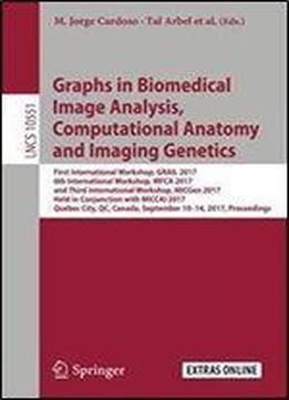 Graphs In Biomedical Image Analysis, Computational Anatomy And Imaging Genetics: First International Workshop, Grail 2017, 6th International Workshop, Mfca 2017, And Third International Workshop, Micg