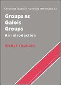 Groups As Galois Groups: An Introduction (cambridge Studies In Advanced Mathematics)
