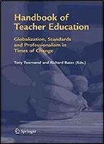 Handbook Of Teacher Education: Globalization, Standards And Professionalism In Times Of Change