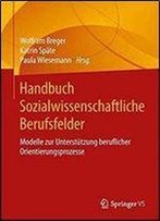 Handbuch Sozialwissenschaftliche Berufsfelder: Modelle Zur Unterstutzung Beruflicher Orientierungsprozesse