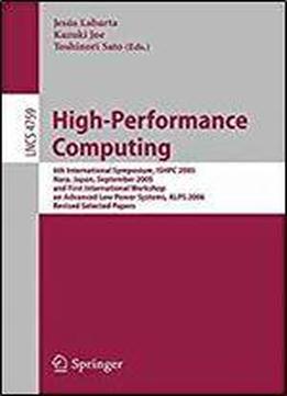 High-performance Computing: 6th International Symposium, Ishpc 2005, Nara, Japan, September 7-9, 2005, First International Workshop On Advance Low ... Papers (lecture Notes In Computer Science)