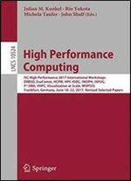 High Performance Computing: Isc High Performance 2017 International Workshops, Drbsd, Exacomm, Hcpm, Hpc-iodc, Iwoph, Ixpug, P3ma, Vhpc, Visualization At Scale, Wopsss, Frankfurt, Germany, June 18-22,