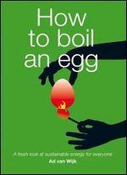 How To Boil An Egg: A Fresh Look At Sustainable Energy For Everyone