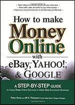 How To Make Money Online With Ebay, Yahoo!, And Google