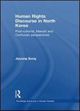 Human Rights Discourse In North Korea: Post-colonial, Marxist And Confucian Perspectives