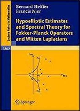 Hypoelliptic Estimates And Spectral Theory For Fokker-planck Operators And Witten Laplacians (lecture Notes In Mathematics)