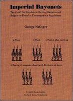 Imperial Bayonets: Tactics Of The Napoleonic Battery, Battalion, And Brigade As Found In Contemporary Regulations