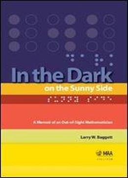 In The Dark On The Sunny Side: A Memoir Of An Out-of-sight Mathematician