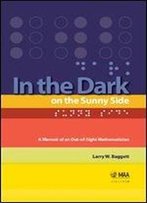 In The Dark On The Sunny Side: A Memoir Of An Out-Of-Sight Mathematician
