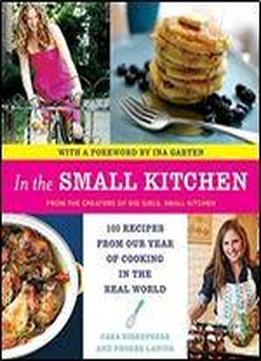 In The Small Kitchen: 100 Recipes From Our Year Of Cooking In The Real World