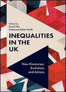 Inequalities In The Uk: New Discourses, Evolutions And Actions