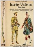 Infantry Uniforms Book Two: Including Artillery And Other Supporting Corps Of Britain And The Commonwealth 1855-1939