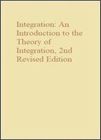 Integration: An Introduction To The Theory Of Integration, 2nd Revised Edition