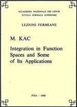 Integration In Function Spaces And Some Of Its Applications (lezioni Fermiane)