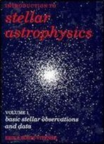 Introduction To Stellar Astrophysics: Volume 1, Basic Stellar Observations And Data