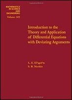 Introduction To The Theory And Application Of Differential Equations With Deviating Arguments, Volume 105 (Mathematics In Science And Engineering)