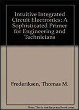 Intuitive Ic Electronics: A Sophisticated Primer For Engineers And Technicians