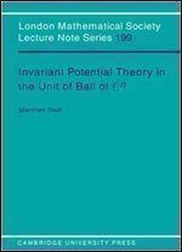 Invariant Potential Theory In The Unit Ball Of Cn (london Mathematical Society Lecture Note Series)