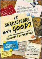 Is Shakespeare Any Good?: And Other Questions On How To Evaluate Literature