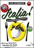 Italia! Die Italiener Und Ihre Leidenschaft Fur Das Essen: Eine Reise Von Den Alpen Bis Sizilien Und Sardinien