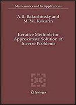 Iterative Methods For Approximate Solution Of Inverse Problems (mathematics And Its Applications)