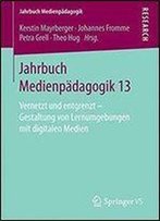 Jahrbuch Medienpadagogik 13: Vernetzt Und Entgrenzt - Gestaltung Von Lernumgebungen Mit Digitalen Medien