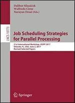 Job Scheduling Strategies For Parallel Processing: 21st International Workshop, Jsspp 2017, Orlando, Fl, Usa, June 2, 2017, Revised Selected Papers