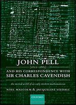 John Pell (1611-1685) And His Correspondence With Sir Charles Cavendish: The Mental World Of An Early Modern Mathematician