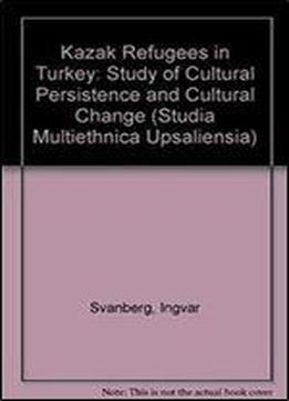 Kazak Refugees In Turkey: A Study Of Cultural Persistence And Social Change
