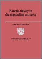 Kinetic Theory In The Expanding Universe (Cambridge Monographs On Mathematical Physics)
