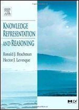 Knowledge Representation And Reasoning (the Morgan Kaufmann Series In Artificial Intelligence)