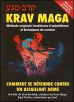 Krav Maga. Methode Originale Israelienne D'Autodefense Et Techniques De Combat. Comment Se Defendre Contre Un Assaillant Arme