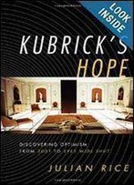 Kubrick's Hope: Discovering Optimism From 2001 To Eyes Wide Shut