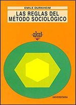 Las Reglas Del Metodo Sociologico / The Rules Of Sociological Method (universitaria) (spanish Edition)