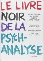 Le Livre Noir De La Psychanalyse : Vivre, Penser Et Aller Mieux Sans Freud