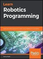 Learn Robotics Programming: Build And Control Autonomous Robots Using Raspberry Pi 3 And Python