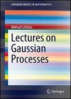 Lectures On Gaussian Processes (Springerbriefs In Mathematics)