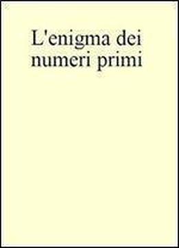 L'enigma Dei Numeri Primi. L'ipotesi Di Riemann, Il Piu Grande Mistero Della Matematica