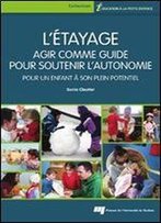 L'Etayage - Agir Comme Guide Pour Soutenir L'Autonomie : Pour Un Enfant A Son Plein Potentiel