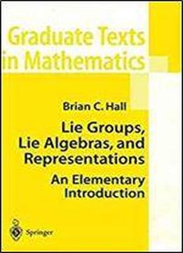 Lie Groups, Lie Algebras, And Representations: An Elementary Introduction