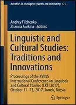 Linguistic And Cultural Studies: Traditions And Innovations: Proceedings Of The Xviith International Conference On Linguistic And Cultural Studies (lkti 2017), October 11-13, 2017, Tomsk, Russia