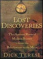 Lost Discoveries: The Multicultural Roots Of Modern Science From The Babylonians To The Maya