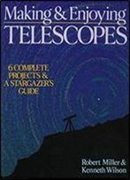 Making And Enjoying Telescopes: 6 Complete Projects And A Stargazer's Guide