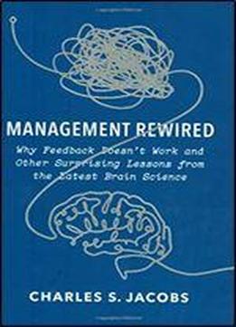 Management Rewired: Why Feedback Doesn't Work And Other Surprising Lessons Fromthe Latest Brain Science